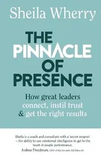 Speciale Aanbieding The Pinnacle of Presence How great leaders connect, instil trust and get the right results - Sheila Wherry - Libro in lingua inglese - Ei Executive -