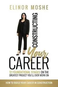 Constructing Your Career 12 Foundational Stages on The Greatest Project You‘ll Ever Work On - Elinor Moshe - Libro in lingua inglese - Karen MC Dermott - Direct Verzonden