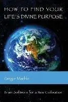 How To Find Your Life‘s Divine Purpose Brain Software for a New Civilization - Gregor Maehle - Libro in lingua inglese - Kaivalya Publications - Alleen Vandaag