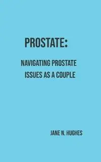Prostate Navigating Prostate Issues as a Couple - Jane N Hughes - Libro in lingua inglese - Jane N. Hughes - Hoge Kwaliteit