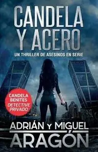 Gereduceerde Prijs Candela y acero Un thriller de asesinos en serie - Adrian Aragon - Miguel Aragon - Libro in lingua inglese - Autopublicamos.com - Candela Benites Detective Privado