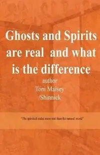 Finale Uitverkoop Ghosts and Spirits Are Real and What Is the Difference - Toni Therese Maisey - Libro in lingua inglese - Toni Maisey -