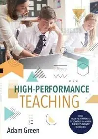 High-Performance Teaching How high-performing teachers maximise their students‘ success - Adam Green - Libro in lingua inglese - Adam Green - Veilige Betaling