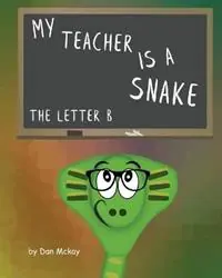 My Teacher is a snake The Letter B - Dan McKay - Libro in lingua inglese - Dan Mckay Books - Populair