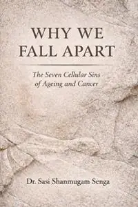 Hete Deal Why We Fall Apart The Seven Cellular Sins Behind Ageing and Cancer - Sasi Shanmugam Senga - Libro in lingua inglese - Kalavathi Cancer Foundation -