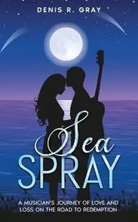 Sea Spray A musician‘s journey of love and loss on the road to redemption - Denis R Gray - Libro in lingua inglese - Denis Gray - Korting