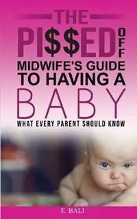 Speciale Aanbieding The Pi ed Off Midwife‘s Guide to having a Baby What every parent should know - E Bali - Libro in lingua inglese - Ektaa Bali -