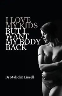 Rechtstreeks Van De Fabrikant I Love My Kids But I Want My Body Back - Malcolm Linsell - Libro in lingua inglese - Dr Malcolm Linsell -