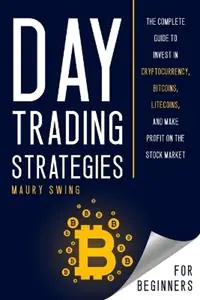 Day Trading Strategies For Beginners The Complete Guide to Invest in Cryptocurrency, Bitcoins, Litecoins, and Make Profit on the Stock Market - Maury Swing - Libro in lingua inglese - GMC services - Betaalbaar