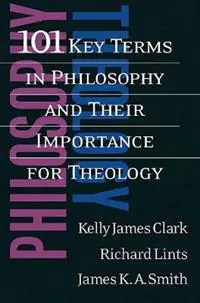 101 Key Terms in Philosophy and Their Importance for Theology - Kelly James Clark - Richard Lints - Libro in lingua inglese - Westminster/John Knox Press,U.S. - Direct Verzonden