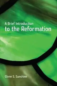 A Brief Introduction to the Reformation - Glenn S. Sunshine - Libro in lingua inglese - Westminster/John Knox Press,U.S. - Betrouwbaar