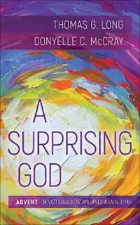 A Surprising God Advent Devotions for an Uncertain Time - Thomas G. Long - Donyelle C. McCray - Libro in lingua inglese - Westminster/John Knox Press,U.S. - Veilige Betaling