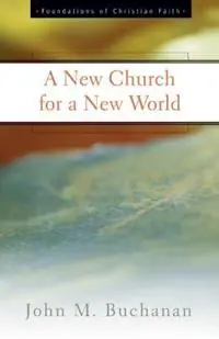 A New Church for a New World - John M. Buchanan - Libro in lingua inglese - Westminster/John Knox Press,U.S. - The Foundations of Christian Faith Finale Uitverkoop