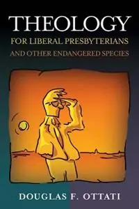 Theology for Liberal Presbyterians and Other Endangered Species - Douglas F. Ottati - Libro in lingua inglese - Westminster John Knox Press - Shop Nu