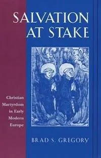 Salvation at Stake Christian Martyrdom in Early Modern Europe - Brad S. Gregory - Libro in lingua inglese - Harvard University Press - Harvard Historical Studies Superprijs