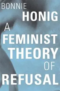 A Feminist Theory of Refusal - Bonnie Honig - Libro in lingua inglese - Harvard University Press - Mary Flexner Lectures of Bryn Mawr College Weekendaanbieding