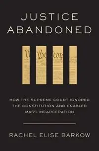 Bestseller Justice Abandoned How the Supreme Court Ignored the Constitution and Enabled Mass Incarceration - Rachel Elise Barkow - Libro in lingua inglese - Harvard University Press -