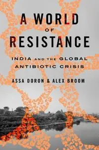 A World of Resistance India and the Global Antibiotic Crisis - Assa Doron - Alex Broom - Libro in lingua inglese - Harvard University Press - Lage Kosten