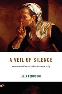 Korting A Veil of Silence Women and Sound in Renaissance Italy - Julia Rombough - Libro in lingua inglese - Harvard University Press - I Tatti Studies in Italian Renaissance History