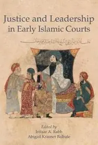 Goedkoop Justice and Leadership in Early Islamic Courts - Intisar A. Rabb - Abigail Krasner Balbale - Libro in lingua inglese - Harvard University, Islamic Legal Studies - Harvard Series in Islamic Law