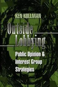 Outside Lobbying Public Opinion and Interest Group Strategies - Ken Kollman - Libro in lingua inglese - Princeton University Press - Betrouwbaar