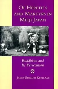 Gereduceerde Prijs Of Heretics and Martyrs in Meiji Japan Buddhism and Its Persecution - James Edward Ketelaar - Libro in lingua inglese - Princeton University Press -
