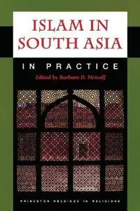 Islam in South Asia in Practice - Barbara D. Metcalf - Libro in lingua inglese - Princeton University Press - Princeton Readings in Religions Alleen Vandaag