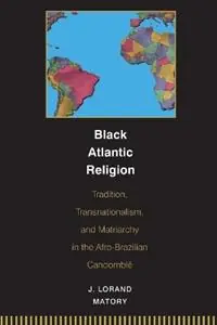 Black Atlantic Religion Tradition, Transnationalism, and Matriarchy in the Afro-Brazilian Candomble - J. Lorand Matory - Libro in lingua inglese - Princeton University Press - Betrouwbaar