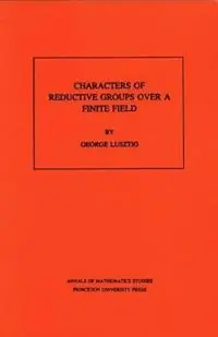 Goedkoop Characters of Reductive Groups over a Finite Field. (AM-107), Volume 107 - George Lusztig - Libro in lingua inglese - Princeton University Press - Annals of Mathematics Studies