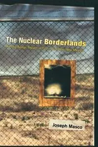 The Nuclear Borderlands The Manhattan Project in Post-Cold War New Mexico - Joseph Masco - Libro in lingua inglese - Princeton University Press - Uitverkoop