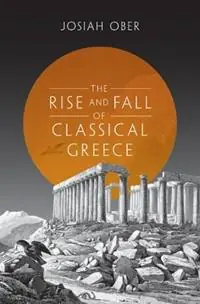 The Rise and Fall of Classical Greece - Josiah Ober - Libro in lingua inglese - Princeton University Press - The Princeton History of the Ancient World Goedkoop