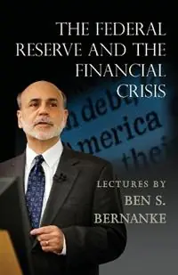 Laatste Versie The Federal Reserve and the Financial Crisis - Ben S. Bernanke - Libro in lingua inglese - Princeton University Press -