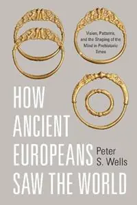 Bestseller How Ancient Europeans Saw the World Vision, Patterns, and the Shaping of the Mind in Prehistoric Times - Peter S. Wells - Libro in lingua inglese - Princeton University Press -