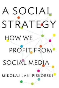 A Social Strategy How We Profit from Social Media - Mikolaj Jan Piskorski - Libro in lingua inglese - Princeton University Press - Must-Have
