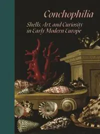 Conchophilia Shells, Art, and Curiosity in Early Modern Europe - Marisa Anne Bass - Anne Goldgar - Libro in lingua inglese - Princeton University Press - Gereduceerde Prijs