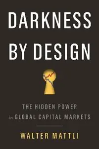 Darkness by Design The Hidden Power in Global Capital Markets - Walter Mattli - Libro in lingua inglese - Princeton University Press - Merkproduct