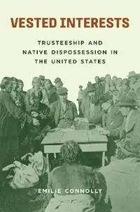 Favoriet Vested Interests Trusteeship and Native Dispossession in the United States - Emilie Connolly - Libro in lingua inglese - Princeton University Press -