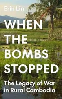 Gecertificeerd When the Bombs Stopped The Legacy of War in Rural Cambodia - Erin Lin - Libro in lingua inglese - Princeton University Press - Princeton Studies in International History and Politics