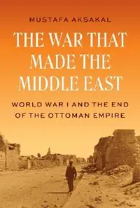 Exclusieve Aanbieding The War That Made the Middle East World War I and the End of the Ottoman Empire - Mustafa Aksakal - Libro in lingua inglese - Princeton University Press -