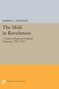 The Midi in Revolution A Study of Regional Political Diversity, 1789-1793 - Hubert C. Johnson - Libro in lingua inglese - Princeton University Press - Princeton Legacy Library Laatste Versie