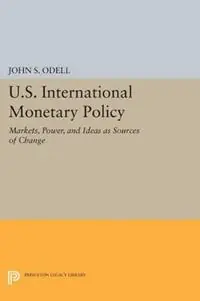 U.S. International Monetary Policy Markets, Power, and Ideas as Sources of Change - John S. Odell - Libro in lingua inglese - Princeton University Press - Princeton Legacy Library Koopje