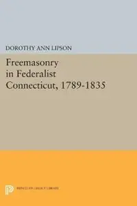 Freemasonry in Federalist Connecticut, 1789-1835 - Dorothy Ann Lipson - Libro in lingua inglese - Princeton University Press - Princeton Legacy Library Superprijs