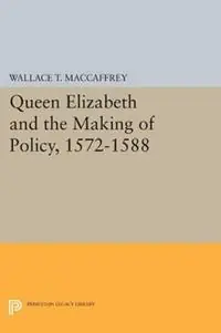 Koop Vandaag Queen Elizabeth and the Making of Policy, 1572-1588 - Wallace T. MacCaffrey - Libro in lingua inglese - Princeton University Press - Princeton Legacy Library