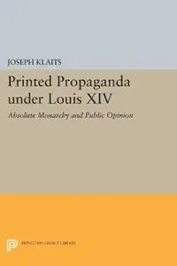 Must-Have Printed Propaganda under Louis XIV Absolute Monarchy and Public Opinion - Joseph Klaits - Libro in lingua inglese - Princeton University Press - Princeton Legacy Library
