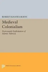 Medieval Colonialism Postcrusade Exploitation of Islamic Valencia - Robert Ignatius Burns - Libro in lingua inglese - Princeton University Press - Princeton Legacy Library Meest Verkocht