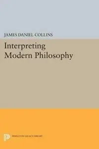 Interpreting Modern Philosophy - James Daniel Collins - Libro in lingua inglese - Princeton University Press - Princeton Legacy Library Weekendaanbieding