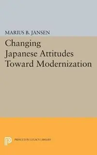 Changing Japanese Attitudes Toward Modernization - Marius B. Jansen - Libro in lingua inglese - Princeton University Press - Studies in the Modernization of Japan Beperkte Voorraad