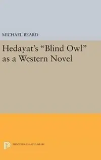 Hedayat‘s Blind Owl as a Western Novel - Michael Beard - Libro in lingua inglese - Princeton University Press - Princeton Legacy Library Superprijs