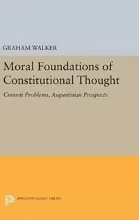 Moral Foundations of Constitutional Thought Current Problems, Augustinian Prospects - Graham Walker - Libro in lingua inglese - Princeton University Press - Princeton Legacy Library Op = Op