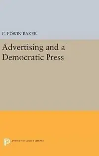 Advertising and a Democratic Press - C. Edwin Baker - Libro in lingua inglese - Princeton University Press - Princeton Legacy Library Beperkt Aanbod
